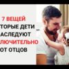 7 вещей которые дети наследуют исключительно от отцов